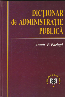 ANTON P. PARLAGI - DICTIONAR DE ADMINISTRATIE PUBLICA foto