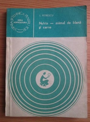 Ion Petrescu - Nutria, animal de blana si carne {1982} foto