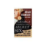 George Washington's Secret Six: The Spy Ring That Saved the American Revolution
