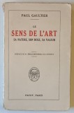 LE SENS DE L ' ART , SA NATURE , SON ROLE , SA VALEUR par PAUL GAULTIER , 1925