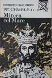 Pe urmele lui Mircea cel Mare - Constantin Cazanisteanu