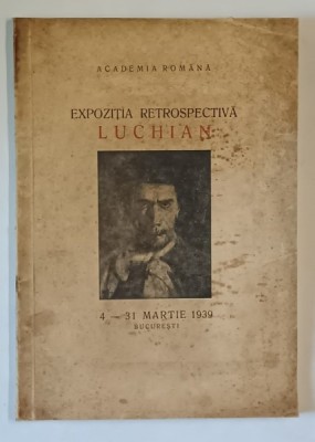 EXPOZITIA RESTROSPECTIVA LUCHIAN , 4 - 31 MARTIE , CATALOG DE EXPOZITIE , 1939 *LIPSA TEXT foto