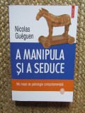 A manipula si a seduce. Mic tratat de psihologie comportamentala &ndash; Nicolas Gueguen