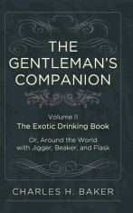 The Gentleman&amp;#039;s Companion: Being an Exotic Drinking Book Or, Around the World with Jigger, Beaker and Flask foto