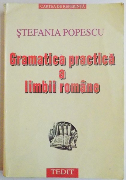 GRAMATICA PRACTICA A LIMBII ROMANE de STEFANIA POPESCU, 2001