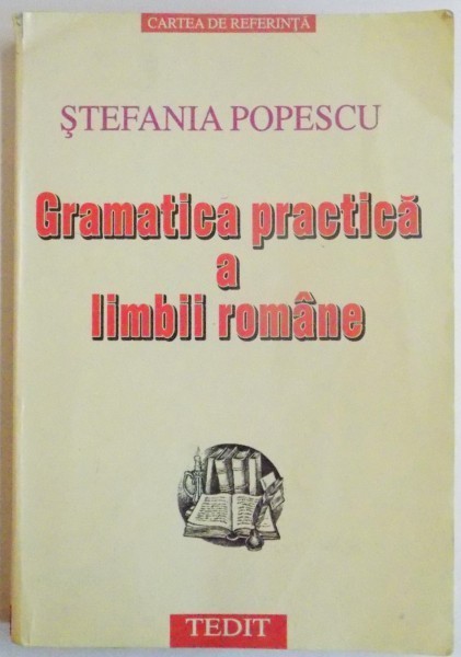 GRAMATICA PRACTICA A LIMBII ROMANE de STEFANIA POPESCU, 2001 * DEFECT COTOR