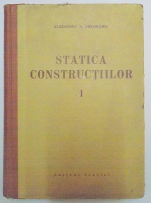 STATICA CONSTRUCTIILOR de ALEXANDRU A. GHEORGHIU , VOL I 1960 foto