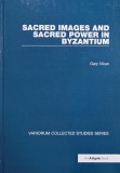 Sacred Images and Sacred Power in Byzantium carte engleza Gary Vikan