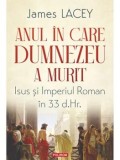 Cumpara ieftin Anul in care Dumnezeu a murit. Isus si Imperiul Roman in 33 d.Hr./James Lacey