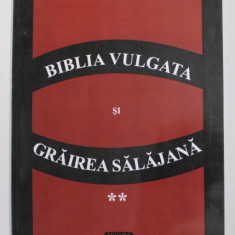 BIBLIA VULGATA SI GRAIREA SALAJANA , VOLUMUL II de SORIN IOAN BOLDEA , 2011