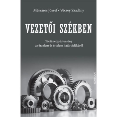 Vezetői sz&amp;eacute;kben - T&amp;ouml;rt&amp;eacute;netgyűjtem&amp;eacute;ny az &amp;eacute;rzelem &amp;eacute;s &amp;eacute;rtelem hat&amp;aacute;rvid&amp;eacute;k&amp;eacute;ről - M&amp;eacute;sz&amp;aacute;ros J&amp;oacute;zsef foto