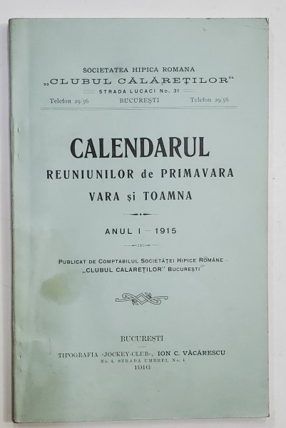 SOCIETATEA HIPICA ROMANA &#039;&#039; CLUBUL CALARETILOR &#039;&#039; , CALENDARUL REUNIUNILOR DE PRIMAVARA , VARA SI TOAMNA , ANUL I , 1915