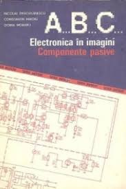 N. Dragulanescu - A, B, C ... Electronica &amp;icirc;n imagini. Componente pasive foto
