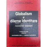 Globalism si dileme identitare. Perspective romanesti. Culegere de studii - 2002 - Adriana Cioflanca (ed.) ($W77)
