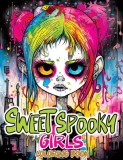 Sweet Spooky Girls: Coloring Book Featuring Scary Beauty of Horror in Creepy, Cute Gothic Drawings for Stress Relief &amp; Relaxation