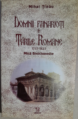 M Tipau Domnii fanarioti in Tarile Romane 1711-1821. Mica enciclopedie foto