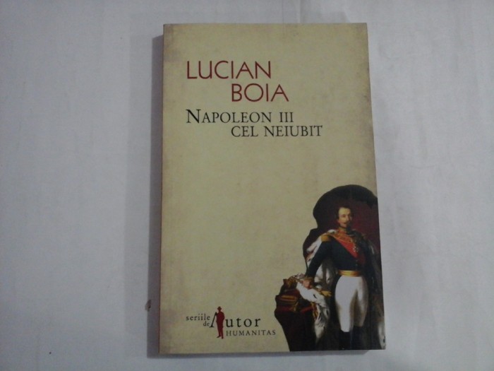 NAPOLEON III CEL NEIUBIT - LUCIAN BOIA
