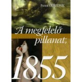 A megfelelő pillanat, 1855 - A MEGFELELŐ PILLANAT, 1855 - Patrik Ourednik
