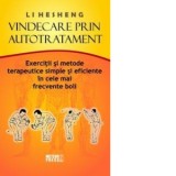 Vindecare prin autotratament. Exercitii si metode terapeutice simple si eficiente in cele mai frecvente boli - Li Hesheng