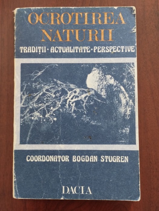 Ocrotirea naturii - tradiții, actualitate, perspective - Bogdan Stugren - 1988