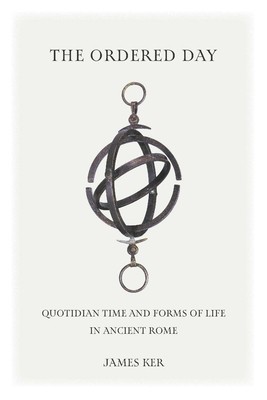 The Ordered Day: Quotidian Time and Forms of Life in Ancient Rome foto