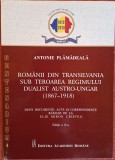 Romanii din Transilvania sub teroarea regimului dualist austro-ungar 1867-1918 - Antonie Plamadeala (2018)