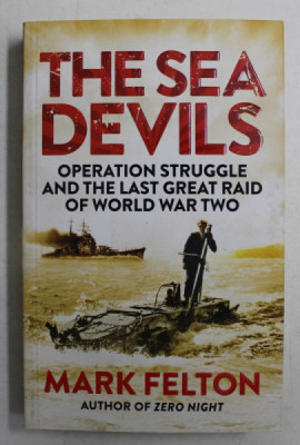 THE SEA DEVILS - OPERATION STRUGGLE AND THE LAST GREAT RAID OF WORLD WAR TWO by MARK FELTON , 2015 foto