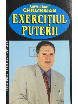 Gavril Iosif Chiuzbaian - Exercitiul puterii (Editia: 2000) foto