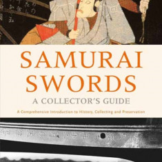 Samurai Swords - A Collector's Guide: A Comprehensive Introduction to History, Collecting and Preservation