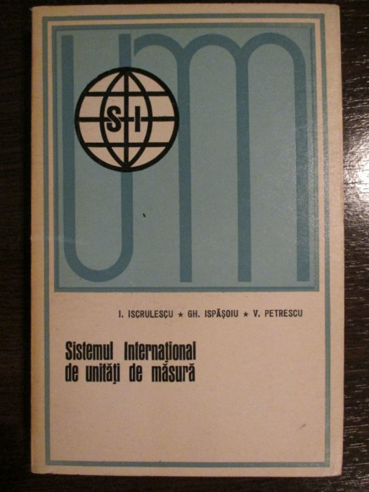 Sistemul international de unitati de masura-I.Iscrulescu, Gh.Ispasoiu, V.Petrescu