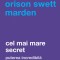 Cel Mai Mare Secret, Orison Swett Marden - Editura Curtea Veche