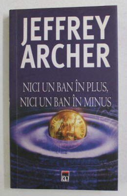 NICI UN BAN IN PLUS , NICI UN BAN IN MINUS de JEFFREY ARCHER , 2005 foto