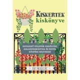 Kiskertek kisk&ouml;nyve - Egyszerű &ouml;tletek erk&eacute;lyre, ablakp&aacute;rk&aacute;nyra &eacute;s egy&eacute;b k&uuml;lt&eacute;ri helyekre - Kay Maguire