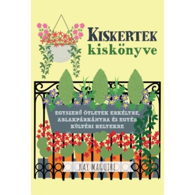 Kiskertek kisk&amp;ouml;nyve - Egyszerű &amp;ouml;tletek erk&amp;eacute;lyre, ablakp&amp;aacute;rk&amp;aacute;nyra &amp;eacute;s egy&amp;eacute;b k&amp;uuml;lt&amp;eacute;ri helyekre - Kay Maguire foto