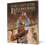 Marea carte despre razboinici, hopliti, gladiatori, samurai si cavaleri - Litera