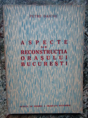 ASPECTE DIN RECONSTRUCTIA ORASULUI BUCURESTI-PETRE DAICHE foto