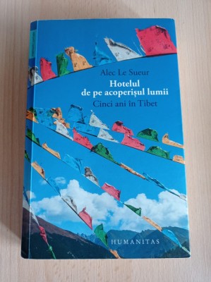 Alec Le Sueur - Hotelul de pe acoperisul lumii. Cinci ani in Tibet foto