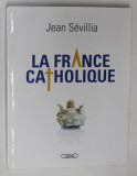 LA FRANCE CATHOLIQUE par JEAN SEVILLIA , 2015