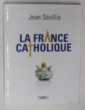 LA FRANCE CATHOLIQUE par JEAN SEVILLIA , 2015