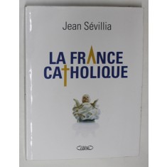 LA FRANCE CATHOLIQUE par JEAN SEVILLIA , 2015