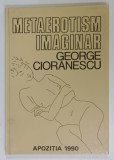 METAEROTISM IMAGINAR de GEORGE CIORANESCU , ilustratii de EUGEN DRAGUTESCU , 1990 , DEDICATIE *