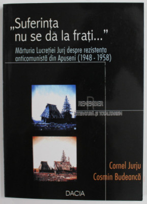 &amp;amp;quot,SUFERINTA NU SE DA LA FRATI&amp;amp;quot, , MARTURIA LUCRETIEI JURJ DESPRE REZISTENTA ANTICOMUNISTA DIN APUSENI (1948 - 1958) de CORNEL JURJU si COSMIN foto