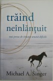 Traind neinlantuit. Mai presus de situatia umana dificila &ndash; Michael A. Singer