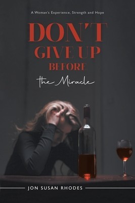 Don&amp;#039;t Give Up Before the Miracle: A Woman&amp;#039;s Experience, Strength and Hope foto