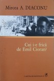 Cui i-e frica de Emil Cioran? - Mircea A. Diaconu