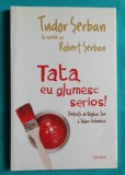 Robert Serban &ndash; Tata eu glumesc serios