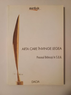 Arta care &amp;icirc;nvinge legea: Procesul Br&amp;acirc;ncuși &amp;icirc;n S.U.A. (ediția a II-a revăzută) foto