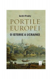 Porțile Europei. O istorie a Ucrainei - Paperback brosat - Serhii Plokhy - Trei