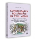 Consolidarea romanitatii in Evul Mediu. Originea si misterele cnejilor, voievozillor si formatiunilor statale de la nord de Dunare - Dan-Silviu Boeres