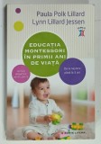 EDUCATIA MONTESSORI IN PRIMII ANI DE VIATA de PAULA POLK LILLARD si LYNN LILLARD JESSEN , DE LA NASTERE LA 3 ANI , 2017